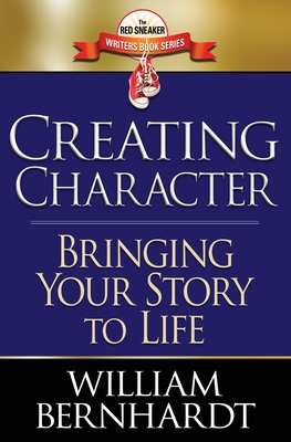 Creating Character: Bringing Your Story to Life - Bernhardt, William