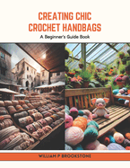Creating Chic Crochet Handbags: A Beginner's Guide Book