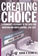 Creating Choice: A Community Responds to the Need for Abortion and Birth Control, 1961-1973
