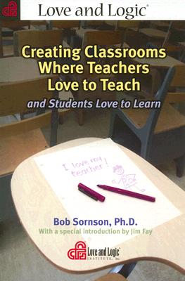 Creating Classrooms Where Teachers Love to Teach and Students Love to Learn - Sornson, Bob