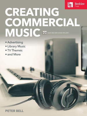 Creating Commercial Music: Advertising * Library Music * TV Themes * and More - Bell, Peter