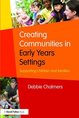 Creating Communities in Early Years Settings: Supporting children and families - Chalmers, Debbie