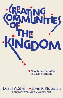 Creating Communities of the Kingdom: New Testament Models of Church Planting - Shenk, David W, and Stutzman, Ervin R