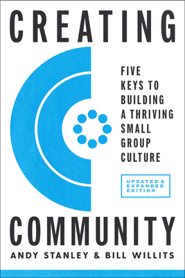 Creating Community, Revised & Updated Edition: Five Keys to Building a Thriving Small Group Culture - Stanley, Andy, and Willits, Bill