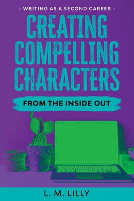 Creating Compelling Characters From The Inside Out Large Print - Lilly, L M