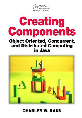 Creating Components: Object Oriented, Concurrent, and Distributed Computing in Java - Kann, Charles W.