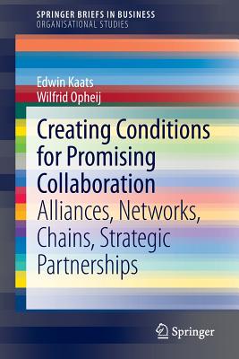 Creating Conditions for Promising Collaboration: Alliances, Networks, Chains, Strategic Partnerships - Kaats, Edwin, and Opheij, Wilfrid