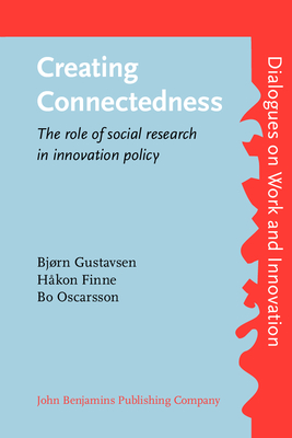 Creating Connectedness: The Role of Social Research in Innovation Policy - Gustavsen, Bjorn, and Finne, Hakon, and Oscarsson, Bo