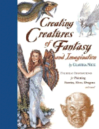 Creating Creatures of Fantasy and Imagination: Everyday Inspirations for Painting Faeries, Elves, Dragons and More!