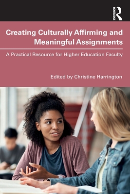 Creating Culturally Affirming and Meaningful Assignments: A Practical Resource for Higher Education Faculty - Harrington, Christine (Editor)