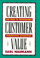 Creating Customer Value: The Path to Sustainable Competitve Advantage - Naumann, Earl