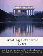 Creating Defensible Space - U S Dept of Housing and Urban Developme (Creator), and Institute for Community Design Analysis (Creator), and Et Al (Creator)