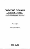 Creating Demand: Powerful Tips and Tactics for Marketing Your Product or Service