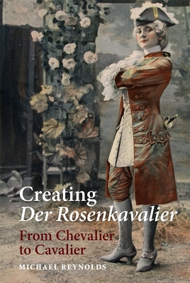 Creating Der Rosenkavalier: From Chevalier to Cavalier - Reynolds, Michael