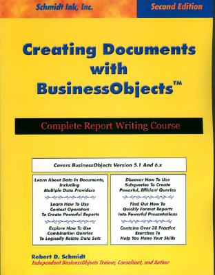 Creating Documents with Business Objects: Compete Report Writing Course - Schmidt, Robert D