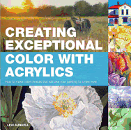 Creating Exceptional Color with Acrylics: How to Make Color Choices That Will Take Your Painting to a New Level