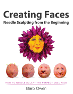 Creating Faces: Needle Sculpting from the Beginning: How to Needle Sculpt the Perfect Face