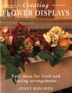 Creating Flower Displays - Raworth, Jenny