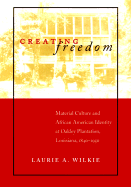 Creating Freedom: Material Culture and African-American Identity at Oakley Plantation, Louisiana, 1840-1950