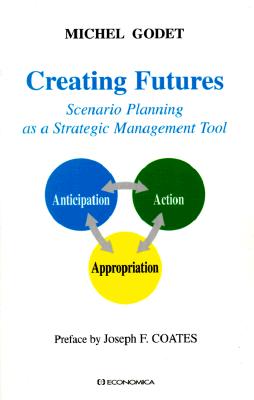 Creating Futures: Scenario Planning as a Strategic Management Tool - Godet, Michel, and Coates, Joseph F (Preface by)