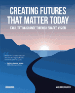 Creating Futures That Matter Today: Facilitating Change Through Shared Vision