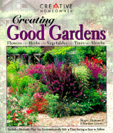Creating Good Gardens: Flowers, Herbs, Vegetables, Trees, Shrubs