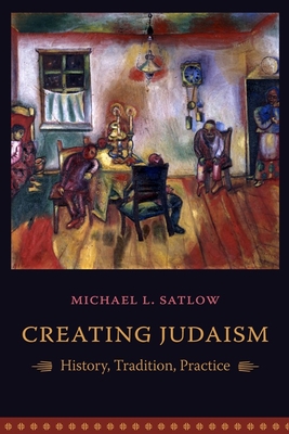 Creating Judaism: History, Tradition, Practice - Satlow, Michael L, Professor