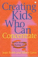 Creating Kids Who Can Concentrate: Proven Strategies for Beating ADD Without Drugs