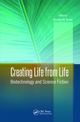 Creating Life from Life: Biotechnology and Science Fiction - Berne, Rosalyn W (Editor)