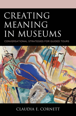 Creating Meaning in Museums: Conversational Strategies for Guided Tours - Cornett, Claudia E.