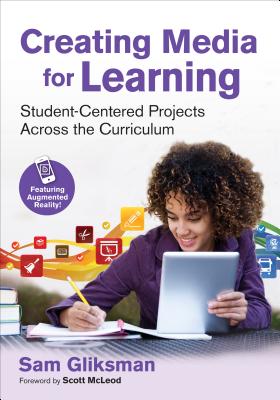 Creating Media for Learning: Student-Centered Projects Across the Curriculum - Gliksman, Sam