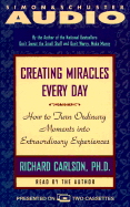Creating Miracles Every Day: How to Turn Ordinary Moments Into Extraordinary Experiences
