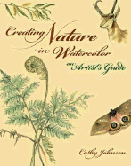 Creating Nature in Watercolor: An Artist's Guide - Johnson, Cathy