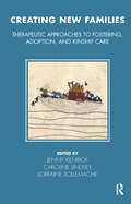 Creating New Families: Therapeutic Approaches to Fostering, Adoption and Kinship Care