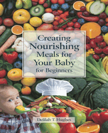 Creating Nourishing Meals for Your Baby for beginners: Comprehensive Guide to Preparing Wholesome and Delicious Food That Your Child Will Adore