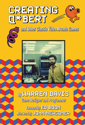 Creating Q*bert and Other Classic Video Arcade Games - Davis, Warren, and Boon, Ed (Foreword by), and Newcomer, John (Afterword by)