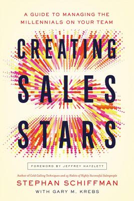 Creating Sales Stars: A Guide to Managing the Millennials on Your Team - Schiffman, Stephan, and Krebs, Gary