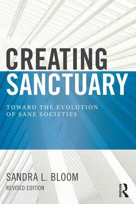 Creating Sanctuary: Toward the Evolution of Sane Societies - Bloom, Sandra L