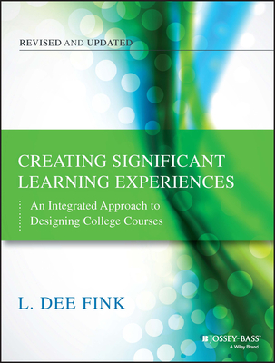 Creating Significant Learning Experiences: An Integrated Approach to Designing College Courses - Fink, L Dee