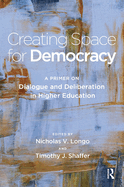 Creating Space for Democracy: A Primer on Dialogue and Deliberation in Higher Education