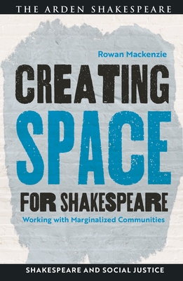 Creating Space for Shakespeare: Working with Marginalized Communities - MacKenzie, Rowan, and Ruiter, David (Editor), and Chapman, Matthieu (Editor)