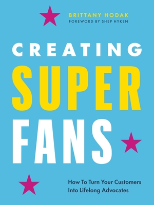 Creating Superfans: How to Turn Your Customers Into Lifelong Advocates - Hodak, Brittany