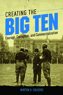 Creating the Big Ten: Courage, Corruption, and Commercialization