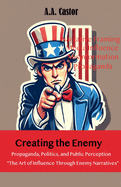 Creating the Enemy: Propaganda, Politics, and Public Perception