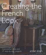 Creating the French Look: Inspirational Ideas and 25 Step-By-Step Projects