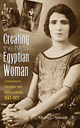 Creating the New Egyptian Woman: Consumerism, Education, and National Identity, 1863-1922