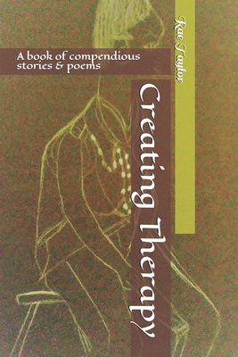 Creating Therapy: A book of compendious stories & poems - Taylor, Rae