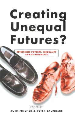Creating Unequal Futures?: Rethinking poverty, inequality and disadvantage - Fincher, Ruth (Editor)