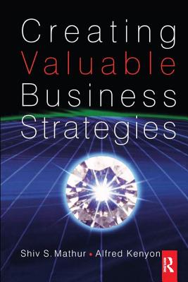 Creating Valuable Business Strategies - Mathur, Shiv, and Kenyon, Alfred