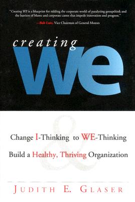 Creating We: Change I-Thinking to We-Thinking, Build a Healthy, Thriving Organization - Glaser, Judith E